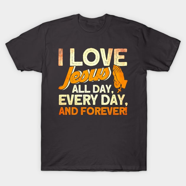 I Love Jesus All Day Every Day And Forever Bible Christian T-Shirt by Toeffishirts